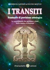 I transiti. Prontuario di previsione astrologica. Le opportunità che guidano i ritmi della nostra evoluzione