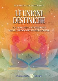 Le unioni destiniche. La tematica evolutiva negli oroscopi di relazione - Lianella Livaldi Laun - Libro Chiaraceleste 2016 | Libraccio.it