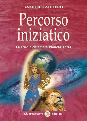 Percorso iniziatico. La scuola chiamata Pianeta Terra - Samuele Audero - Libro Chiaraceleste 2017 | Libraccio.it