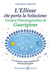 L'ellisse che porta la soluzione. Tecnica planetogenetica di guarigione. L'evoluzione delle costellazioni astronomologiche