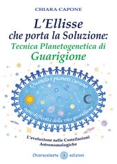 L'ellisse che porta la soluzione. Tecnica planetogenetica di guarigione. L'evoluzione delle costellazioni astronomologiche