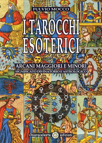 I tarocchi esoterici. Arcani maggiori e minori. Significato divinatorio e astrologico - Fulvio Mocco - Libro Chiaraceleste 2020 | Libraccio.it