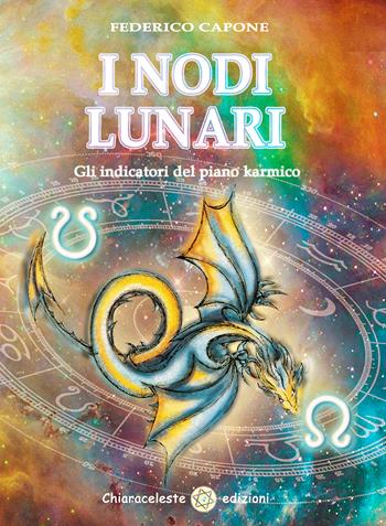 I nodi lunari. Gli indicatori karmici del progetto dell'anima - Federico Capone - Libro Chiaraceleste 2021 | Libraccio.it