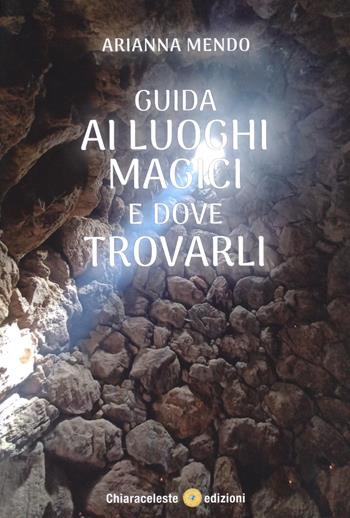 Guida ai luoghi magici e dove trovarli - Arianna Mendo - Libro Chiaraceleste 2025 | Libraccio.it