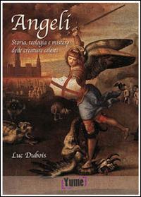 Angeli. Storia, teologia e mistero delle creature celesti - Luc Dubois - Libro Yume 2014 | Libraccio.it