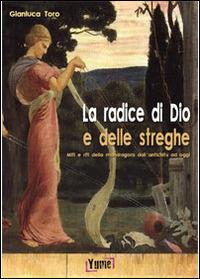 La radice di Dio e delle streghe. Miti e riti della mandragora dall'antichità ad oggi - Gianluca Toro - Libro Yume 2014 | Libraccio.it