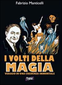 I volti della magia. Viaggio in una credenza immortale - Fabrizio Manticelli - Libro Yume 2014, Storia | Libraccio.it
