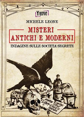 Misteri antichi e moderni. Indagine sulle società segrete - Michele Leone - Libro Yume 2015, Misteri | Libraccio.it