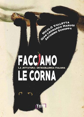 Facciamo le corna. La jettatura: un'eccellenza italiana - Nicolò Valletta, G. Leonardo Marugj, Antonino Schioppa - Libro Yume 2015 | Libraccio.it