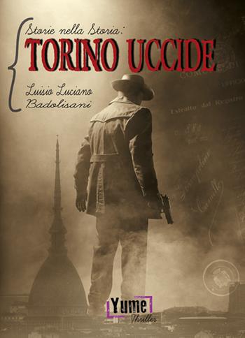 Torino uccide. Storie nella storia. Vol. 1 - Luisio Luciano Badolisani - Libro Yume 2015, Thriller | Libraccio.it