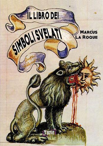 Il libro dei simboli svelati - Marcus La Roque - Libro Yume 2015, Misteri | Libraccio.it
