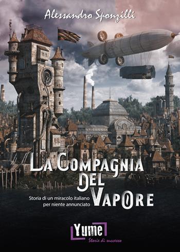 La compagnia del vapore. Storia di un miracolo italiano per niente annunciato - Alessandro Sponzilli - Libro Yume 2015, Storie di successo | Libraccio.it
