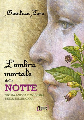 L'ombra mortale della notte. Storia antica e moderna della belladonna - Gianluca Toro - Libro Yume 2017 | Libraccio.it