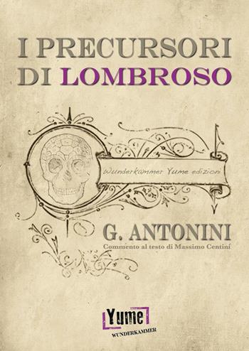 I precursori di Lombroso - Giuseppe Antonini - Libro Yume 2016, Wunderkammer crime | Libraccio.it