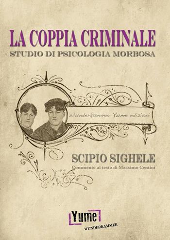 La coppia criminale. Studio di psicologia morbosa - Scipio Sighele - Libro Yume 2016, Wunderkammer crime | Libraccio.it