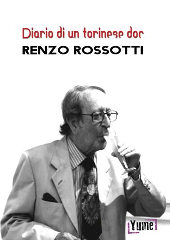 Diario di un torinese doc - Renzo Rossotti - Libro Yume 2016, Historia | Libraccio.it