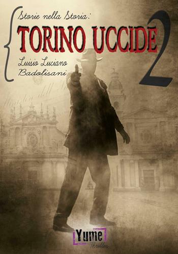 Torino uccide. Storie nella storia. Vol. 2 - Luisio Luciano Badolisani - Libro Yume 2016, Thriller | Libraccio.it
