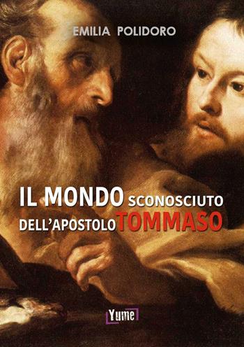 Il mondo sconosciuto dell'apostolo Tommaso - Emilia Polidoro - Libro Yume 2016, Historia | Libraccio.it