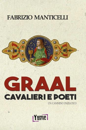 Graal, cavalieri e poeti. Un cammino iniziatico - Fabrizio Manticelli - Libro Yume 2016, Historia | Libraccio.it