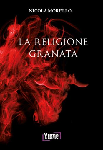 La religione granata. Miti, riti e ricordi di un'appartenenza che va oltre lo sport - Nicola Morello - Libro Yume 2017 | Libraccio.it