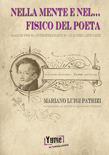 Nella mente e nel... fisico del poeta. Saggio psico-antropologico su Giacomo Leopardi - Mariano Luigi Patrizi - Libro Yume 2017 | Libraccio.it