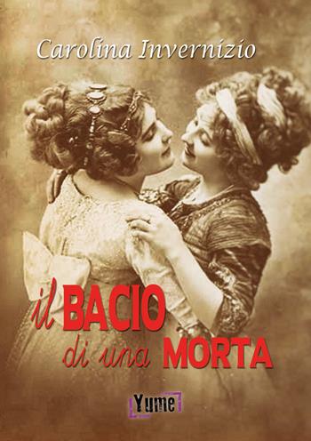 Il bacio di una morta - Carolina Invernizio - Libro Yume 2017, Noir | Libraccio.it
