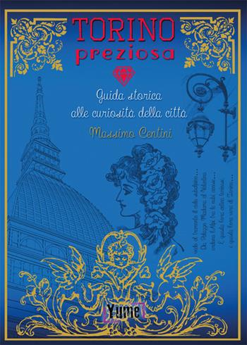 Torino preziosa. Guida storica alle curiosità della città - Massimo Centini - Libro Yume 2018, Historia | Libraccio.it