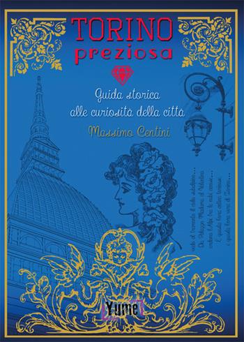 Torino preziosa. Guida storica alle curiosità della città - Massimo Centini - Libro Yume 2018, Historia | Libraccio.it