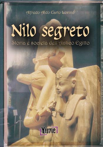Nilo segreto. Storia e società nell'antico Egitto - Alfredo Aldo Carlo Luvino - Libro Yume 2018 | Libraccio.it