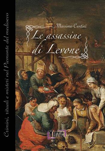 Le assassine di Levone. Crimini, rituali e misteri nel Piemonte del medioevo - Massimo Centini - Libro Yume 2017, Historia | Libraccio.it