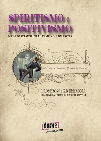 Spiritismo e positivismo. Tavolini e medium al tempo di Lombroso - Cesare Lombroso, Giovanni Battista Ermacora - Libro Yume 2018 | Libraccio.it