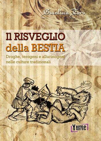 Il risveglio della bestia. Droghe, terogeni e allucinogeni nelle culture tradizionali - Gianluca Toro - Libro Yume 2018, Historia | Libraccio.it
