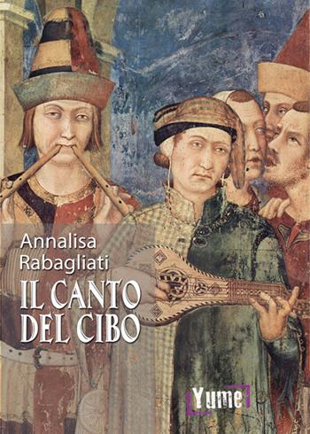 Il canto del cibo - Annalisa Rabagliati - Libro Yume 2018 | Libraccio.it