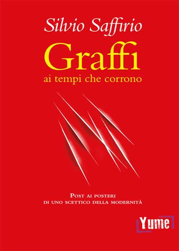 Graffi ai tempi che corrono. Post ai posteri di uno scettico della modernità - Silvio Saffirio - Libro Yume 2018, Poeti | Libraccio.it