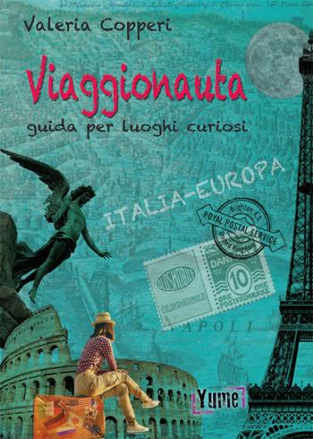 Viaggionauta. Guida per luoghi curiosi - Valeria Copperi - Libro Yume 2018 | Libraccio.it