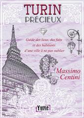 Turin Précieux. Guide des lieux, des faits et des habitants d'une ville à ne pas oublier