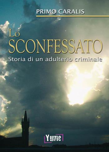 Lo sconfessato. Storia di un adulterio criminale - Primo Caralis - Libro Yume 2019, Thriller | Libraccio.it