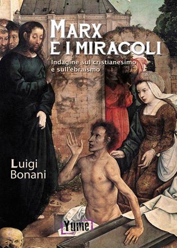 Marx e i miracoli. Indagine sul cristianesimo e sull'ebraismo - Luigi Bonani - Libro Yume 2019, Historia | Libraccio.it