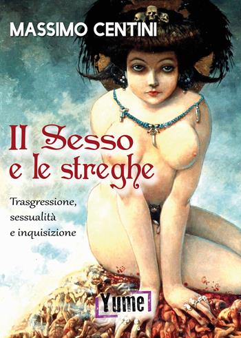 Il sesso e le streghe. Trasgressione, sessualità e inquisizione - Massimo Centini - Libro Yume 2019, Historia | Libraccio.it