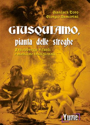 Giusquiamo, pianta delle streghe. Fra ebbrezze rituali e medicine tradizionali - Gianluca Toro, Giorgio Samorini - Libro Yume 2019, Historia | Libraccio.it