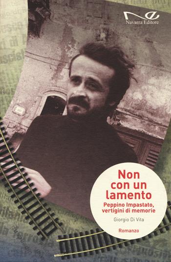 Non con un lamento. Peppino Impastato, vertigini di memorie - Giorgio Di Vita - Libro Navarra Editore 2015, Narrativa | Libraccio.it