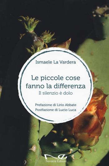 Le piccole cose fanno la differenza. Il silenzio è dolo - Ismaele La Vardera - Libro Navarra Editore 2015 | Libraccio.it