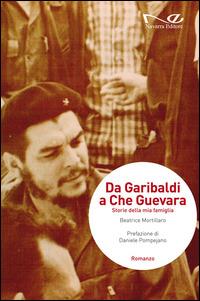 Da Garibaldi a Che Guevara. Storie della mia famiglia - Beatrice Mortillaro - Libro Navarra Editore 2015 | Libraccio.it