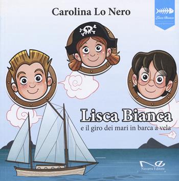 Lisca Bianca e il giro dei mari in barca a vela - Carolina Lo Nero - Libro Navarra Editore 2015, Navarra Junior. Orizzonti | Libraccio.it