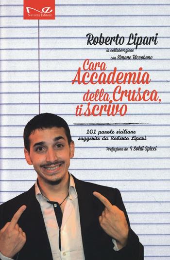 Cara Accademia della Crusca, ti scrivo. 101 parole siciliane suggerite da Roberto Lipari - Roberto Lipari, Simone Riccobono - Libro Navarra Editore 2016 | Libraccio.it