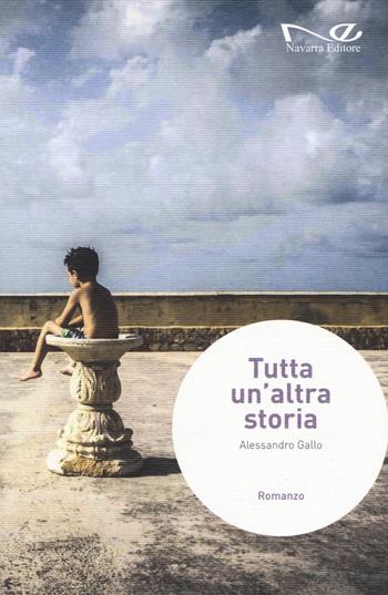 Tutta un'altra storia - Alessandro Gallo - Libro Navarra Editore 2017, Narrativa | Libraccio.it