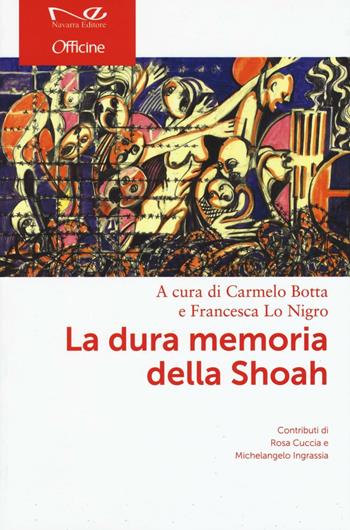 La dura memoria della Shoah - Carmelo Botta, Rosa Cuccia, Michelangelo Ingrassia - Libro Navarra Editore 2017, Officine | Libraccio.it