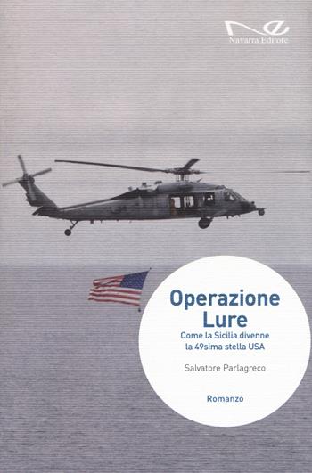 Operazione Lure. Come la Sicilia divenne la 49sima stella USA. Nuova ediz. - Salvatore Parlagreco - Libro Navarra Editore 2017, Narrativa | Libraccio.it