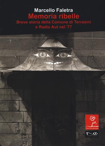 Memoria ribelle. Breve storia della comune di Terrasini e Radio Aut nel '77 - Marcello Faletra - Libro Navarra Editore 2017, Fiori di campo | Libraccio.it
