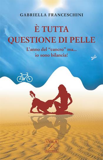 È tutta questione di pelle. L'anno del «cancro» ma... io sono bilancia! - Gabriella Franceschini - Libro Viola Editrice 2015, Storie di vita | Libraccio.it